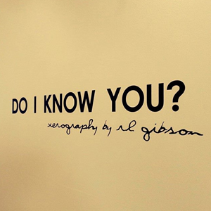 Do I Know You-- Xerography by Artist R.L. Gibson